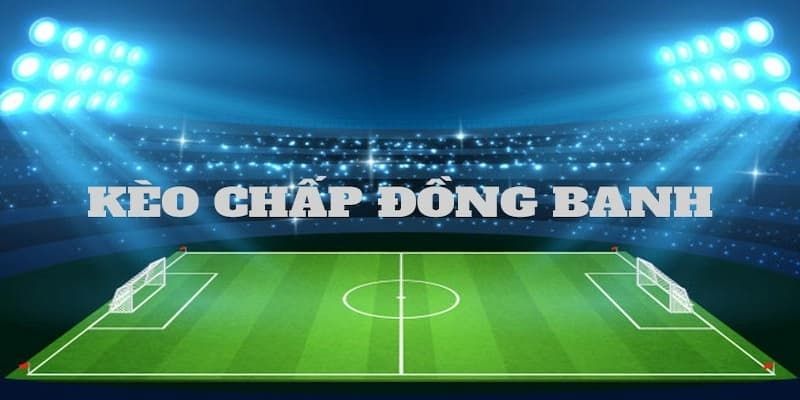 Kèo Chấp Đồng Banh Là Gì? 77BET Giải Đáp Chi Tiết Nhất 2 Những thông tin cơ bản nhất giúp bạn hiểu kèo chấp đồng banh là gì